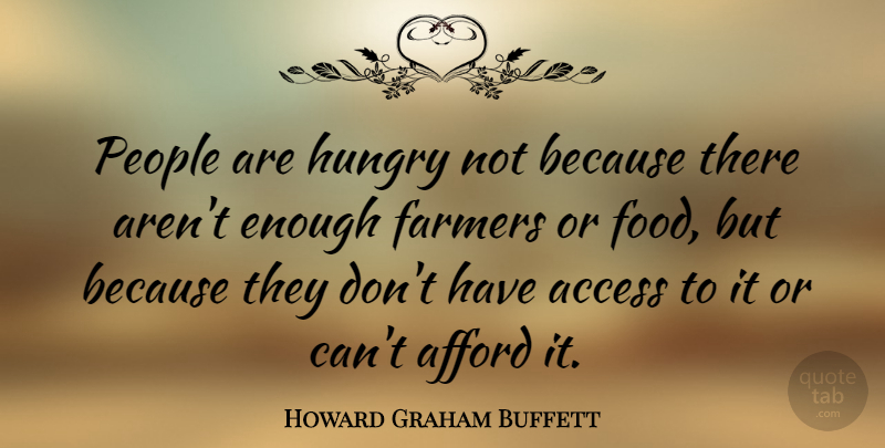 Howard Graham Buffett Quote About Access, Afford, Food, People: People Are Hungry Not Because...