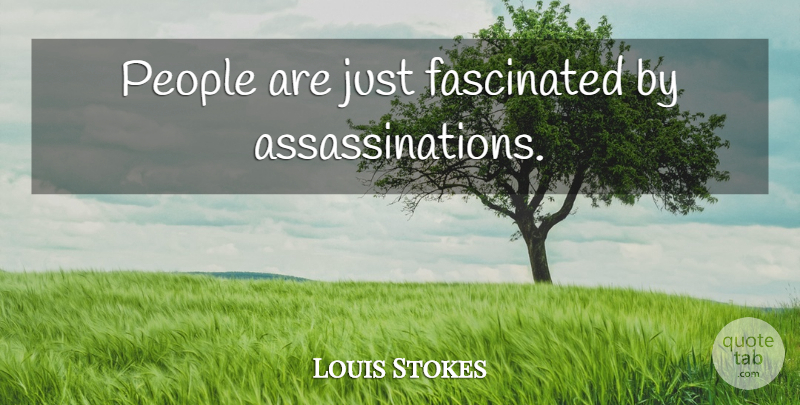 Louis Stokes Quote About People, Assassination, Fascinated: People Are Just Fascinated By...
