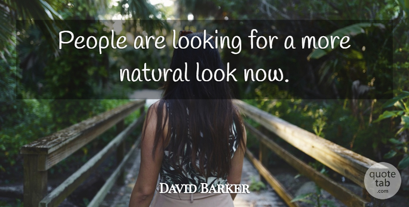 David Barker Quote About Looking, Natural, People: People Are Looking For A...