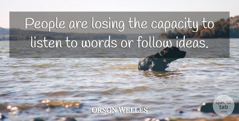 Orson Welles Quote About Ideas, People, Losing: People Are Losing The Capacity...