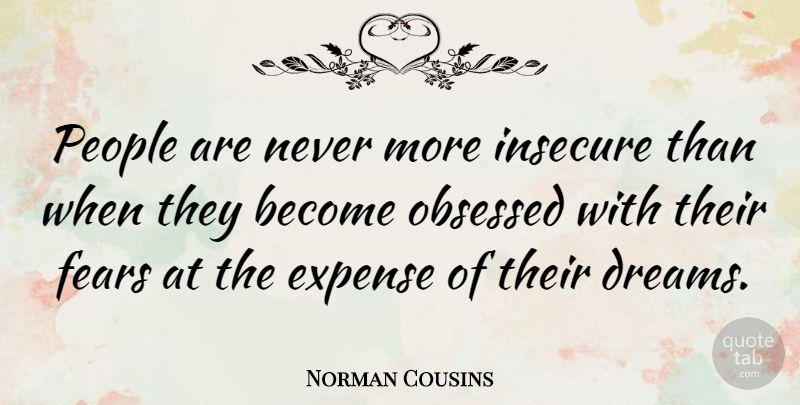 Norman Cousins Quote About Dream, Fear, Insecure: People Are Never More Insecure...