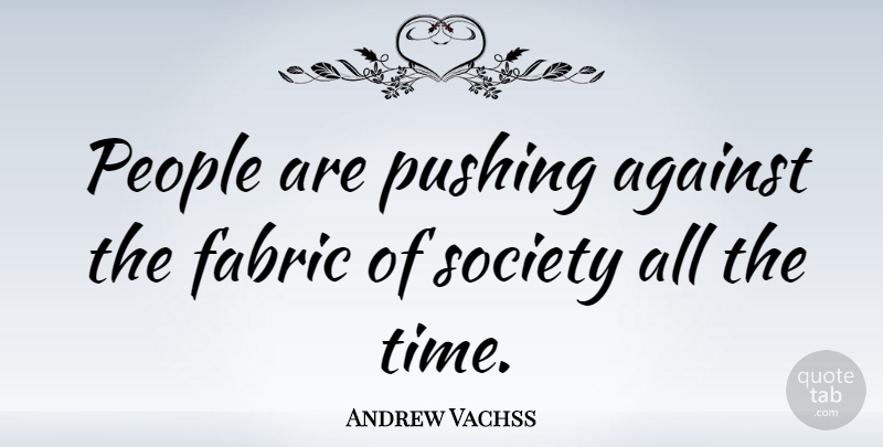 Andrew Vachss Quote About People, Pushing, Fabric: People Are Pushing Against The...