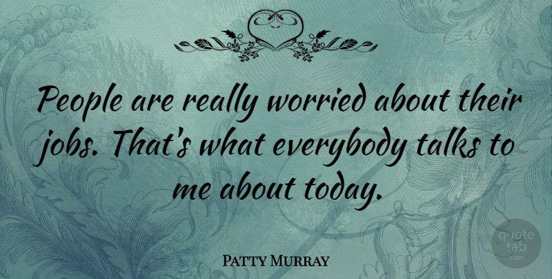 Patty Murray Quote About People, Talks, Worried: People Are Really Worried About...