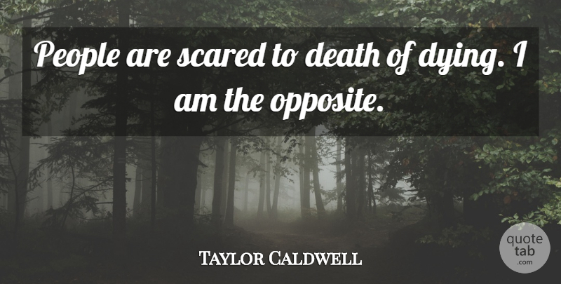 Taylor Caldwell Quote About Opposites, People, Dying: People Are Scared To Death...