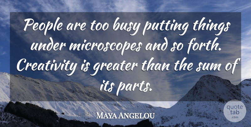 Maya Angelou Quote About Creativity, People, Busy: People Are Too Busy Putting...