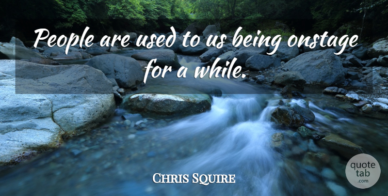 Chris Squire Quote About People: People Are Used To Us...