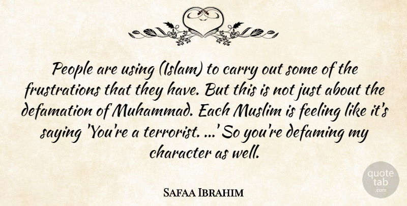 Safaa Ibrahim Quote About Carry, Character, Feeling, Muslim, People: People Are Using Islam To...