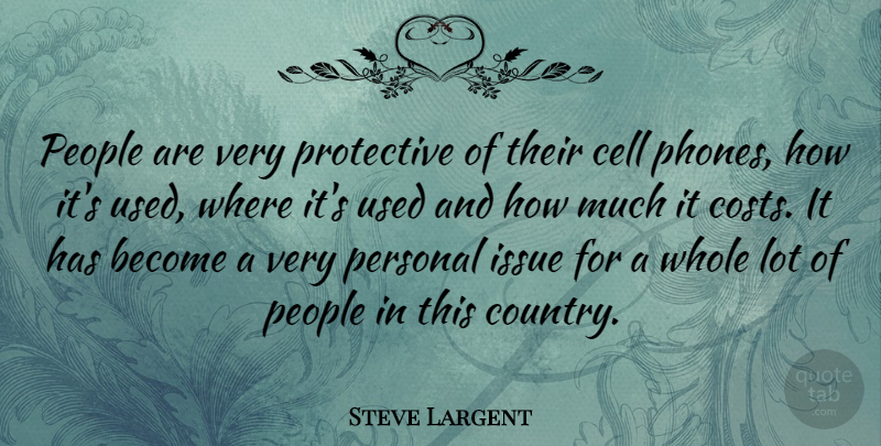 Steve Largent Quote About Country, Phones, Cells: People Are Very Protective Of...