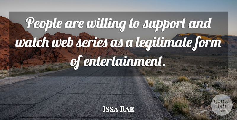 Issa Rae Quote About Form, Legitimate, People, Series, Willing: People Are Willing To Support...