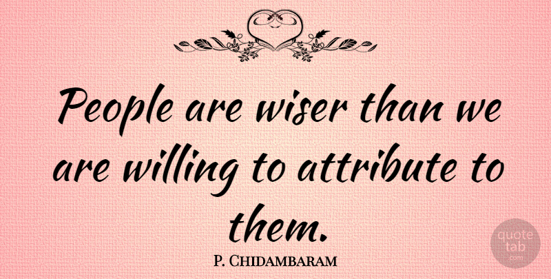 P. Chidambaram Quote About People, Attributes, Wiser: People Are Wiser Than We...