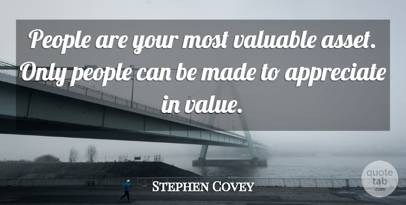 Stephen Covey Quote About Inspirational, Appreciate, People: People Are Your Most Valuable...