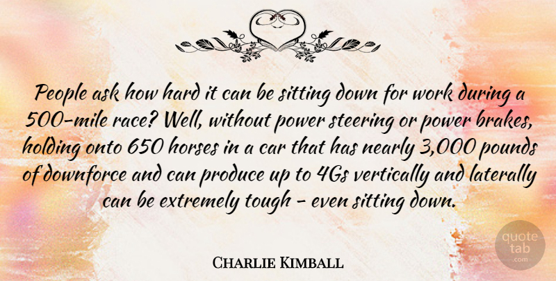 Charlie Kimball Quote About Ask, Car, Extremely, Hard, Holding: People Ask How Hard It...