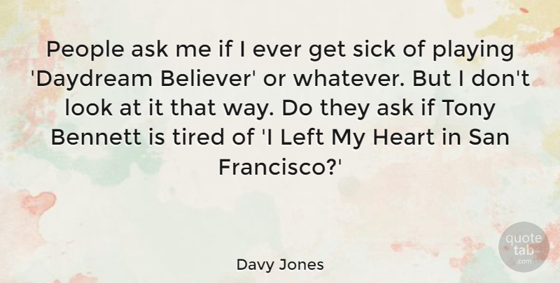Davy Jones Quote About Ask, Bennett, Left, People, Playing: People Ask Me If I...