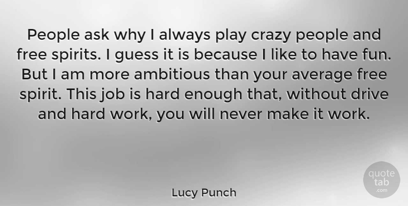 Lucy Punch Quote About Ambitious, Ask, Average, Drive, Free: People Ask Why I Always...