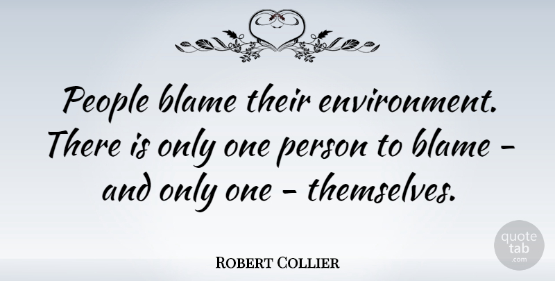 Robert Collier Quote About People, Blame, Environment: People Blame Their Environment There...