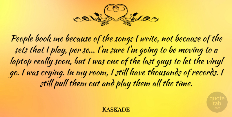 Kaskade Quote About Book, Guys, Laptop, Last, Moving: People Book Me Because Of...