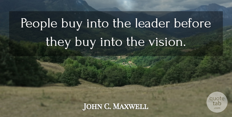 John C. Maxwell Quote About Motivational, Inspiring, Leadership: People Buy Into The Leader...