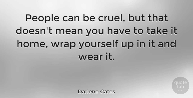 Darlene Cates Quote About Home, People, Wear, Wrap: People Can Be Cruel But...