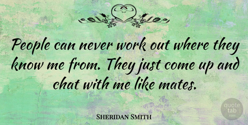 Sheridan Smith Quote About Work Out, People, Come Up: People Can Never Work Out...