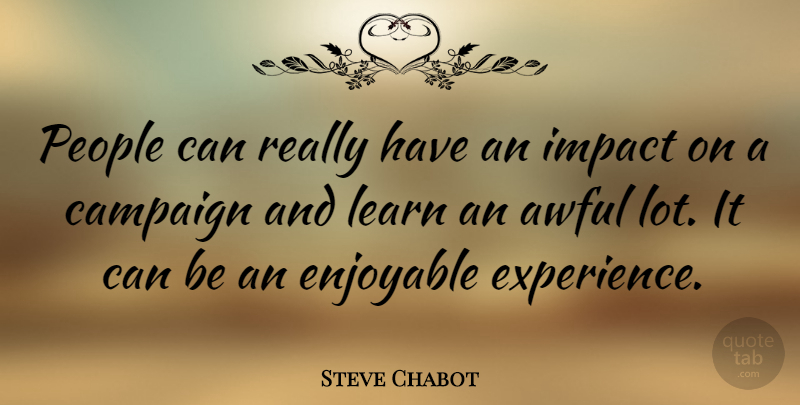 Steve Chabot Quote About Awful, Campaign, Enjoyable, People: People Can Really Have An...