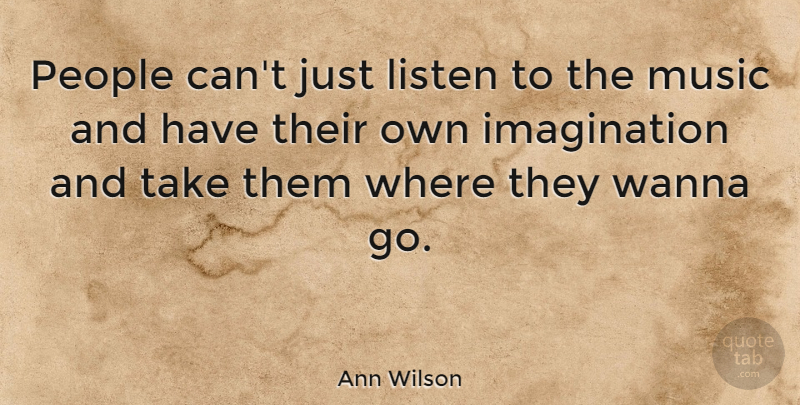 Ann Wilson Quote About People, Imagination, Just Listen: People Cant Just Listen To...