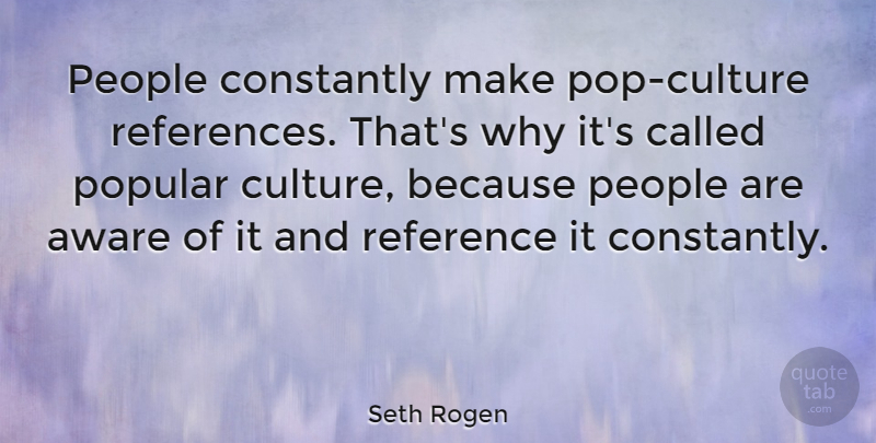 Seth Rogen Quote About People, Culture, Pops: People Constantly Make Pop Culture...