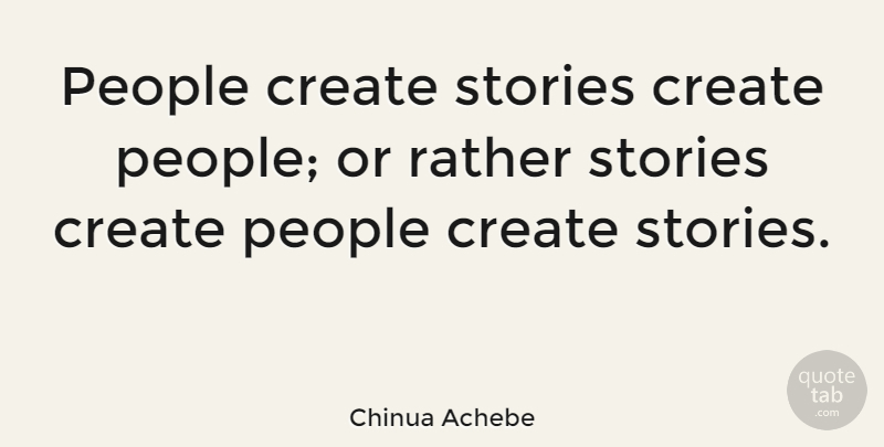 Chinua Achebe Quote About Writing, People, Stories: People Create Stories Create People...