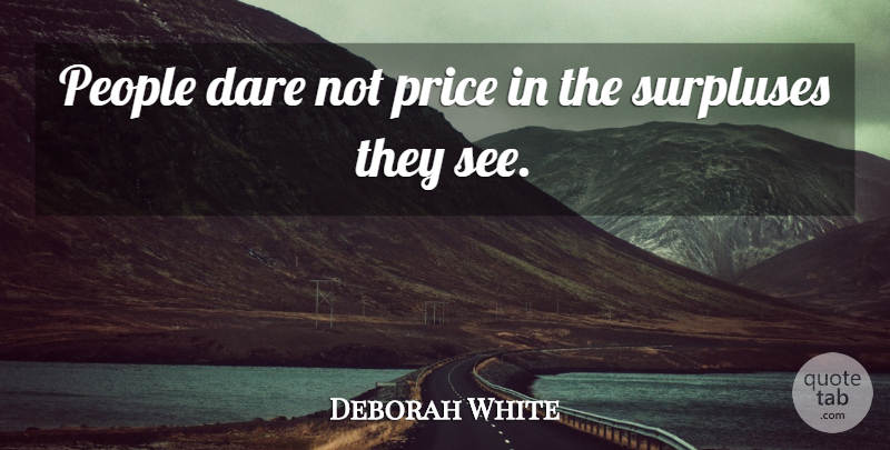 Deborah White Quote About Dare, People, Price: People Dare Not Price In...