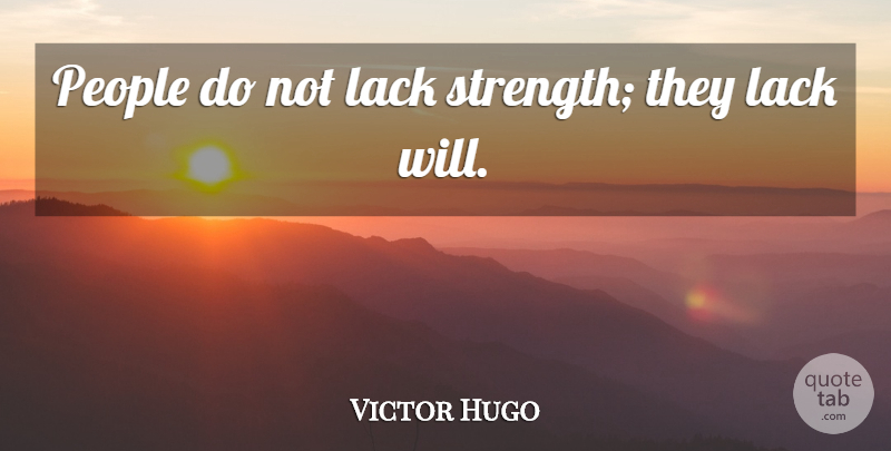Victor Hugo Quote About Motivational, Success, Being Strong: People Do Not Lack Strength...
