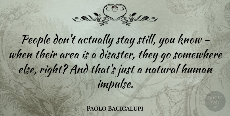 Paolo Bacigalupi Quote About Area, Human, People, Somewhere: People Dont Actually Stay Still...