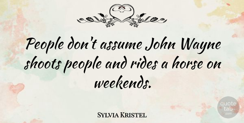 Sylvia Kristel Quote About Assume, Horse, John, People, Rides: People Dont Assume John Wayne...