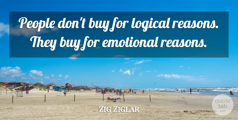 Zig Ziglar Quote About Life Changing, Emotional, People: People Dont Buy For Logical...