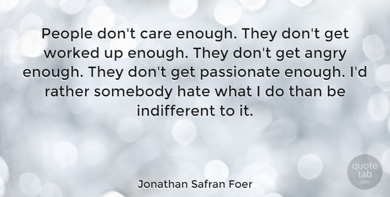 Jonathan Safran Foer Quote About Hate, People, Passionate: People Dont Care Enough They...
