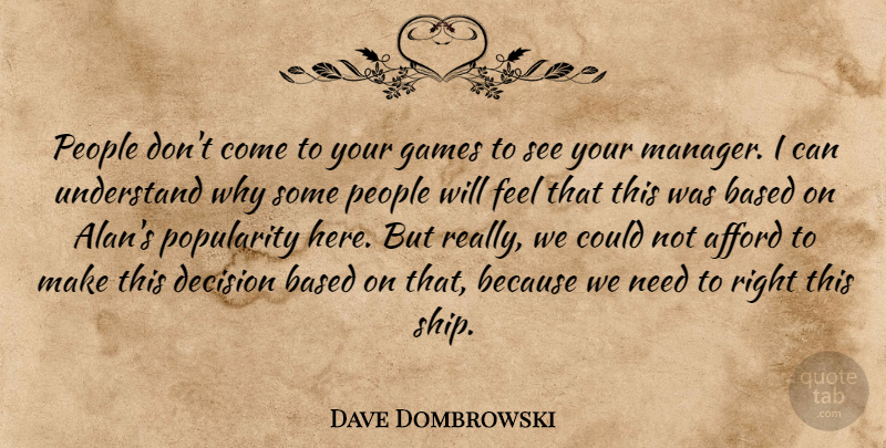 Dave Dombrowski Quote About Afford, Based, Decision, Games, People: People Dont Come To Your...
