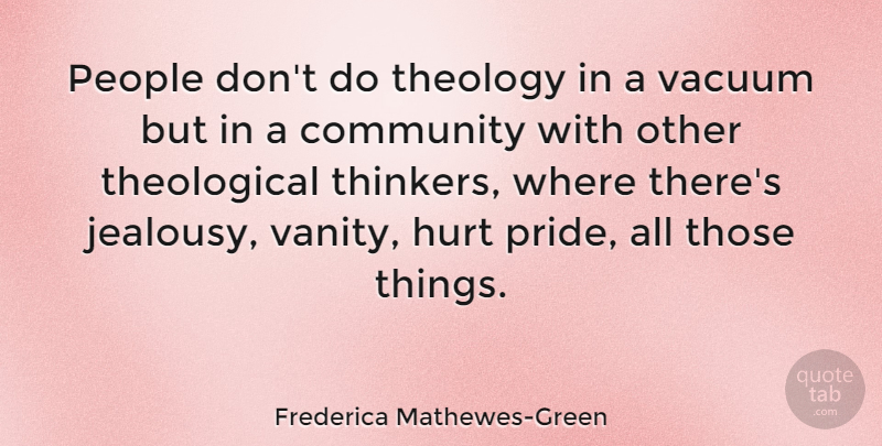 Frederica Mathewes-Green Quote About Community, Hurt, Jealousy, People, Theology: People Dont Do Theology In...