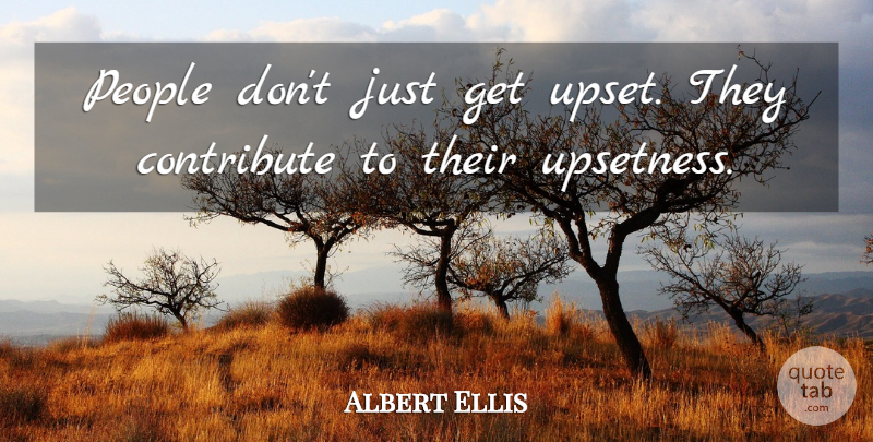 Albert Ellis Quote About Inspirational, Depression, Perspective: People Dont Just Get Upset...
