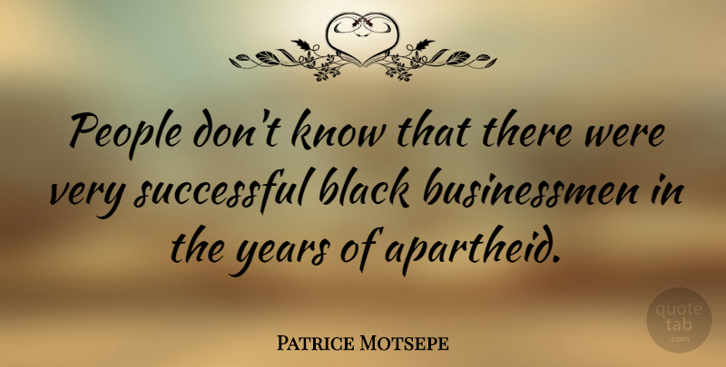 Patrice Motsepe Quote About Black, People, Successful: People Dont Know That There...
