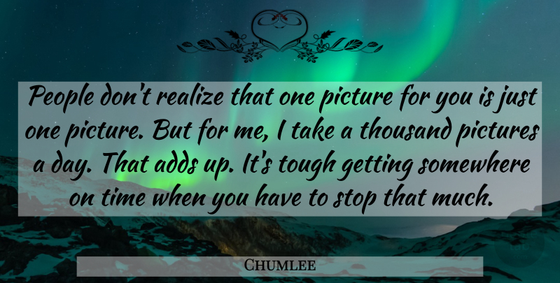 Chumlee Quote About Adds, People, Picture, Pictures, Realize: People Dont Realize That One...