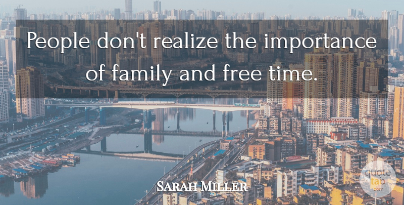 Sarah Miller Quote About Family, Free, Importance, People, Realize: People Dont Realize The Importance...