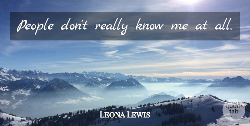 Leona Lewis Quote About People, Know Me, Knows: People Dont Really Know Me...
