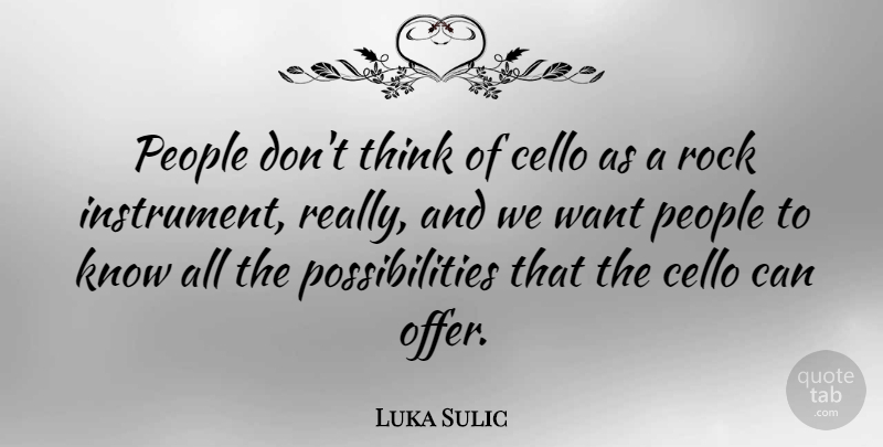 Luka Sulic Quote About Cello, People, Possibilities: People Dont Think Of Cello...