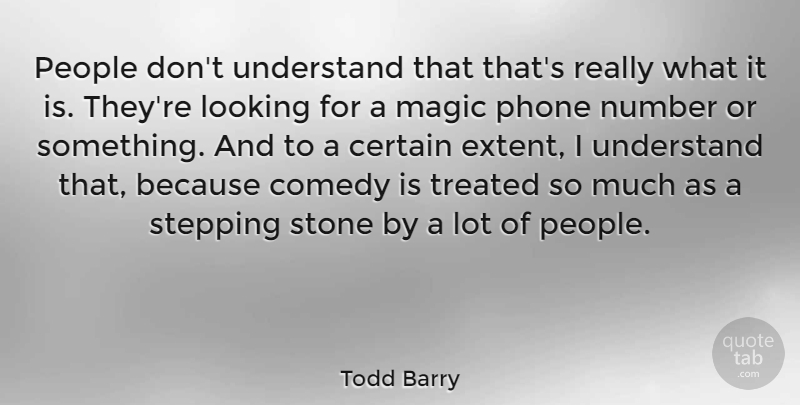 Todd Barry Quote About Phones, Numbers, People: People Dont Understand That Thats...