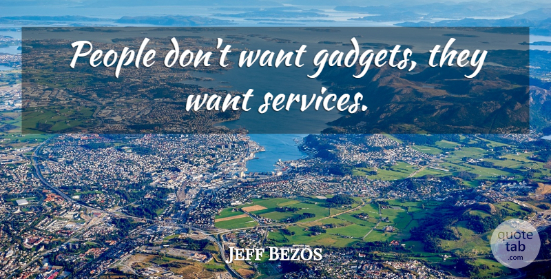 Jeff Bezos Quote About People, Want, Gadgets: People Dont Want Gadgets They...
