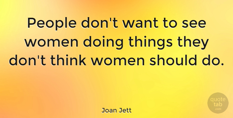 Joan Jett Quote About Women, Thinking, People: People Dont Want To See...