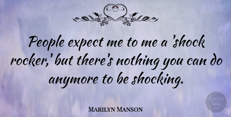Marilyn Manson Quote About People, Shock, Rockers: People Expect Me To Me...