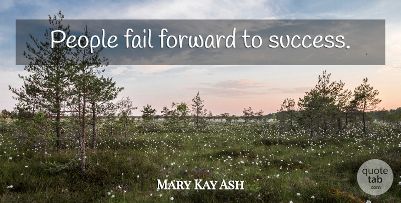 Mary Kay Ash Quote About Addiction, People, Failing: People Fail Forward To Success...