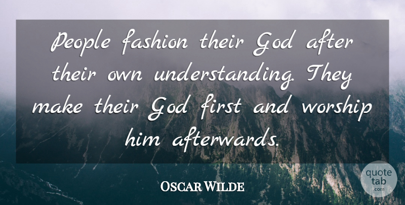 Oscar Wilde Quote About Fashion, People, Understanding: People Fashion Their God After...