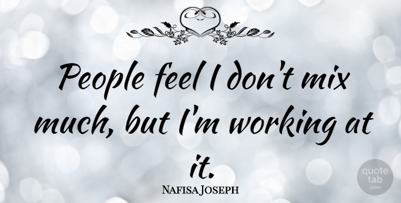 Nafisa Joseph Quote About People: People Feel I Dont Mix...