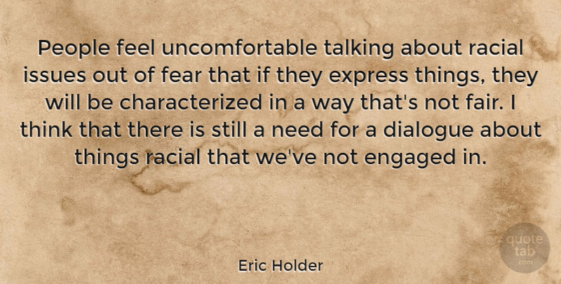 Eric Holder Quote About Thinking, Talking, Issues: People Feel Uncomfortable Talking About...