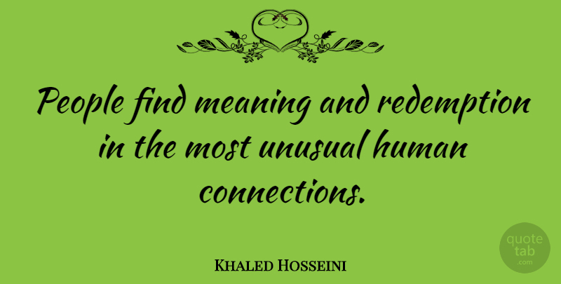 Khaled Hosseini Quote About People, Redemption, Human Connection: People Find Meaning And Redemption...